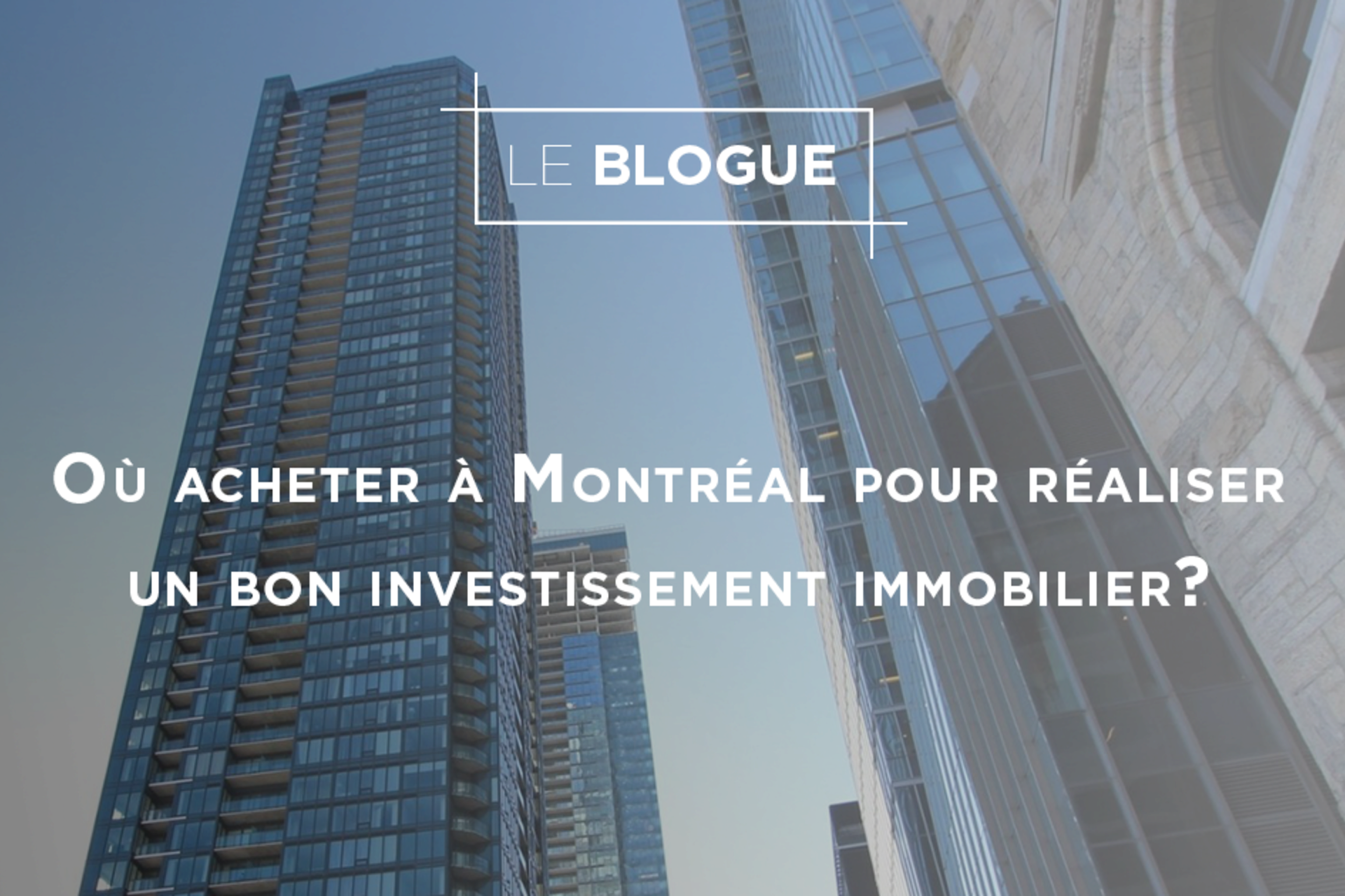 Ou acheter à Montréal pour réaliser un bon investissement immobilier ?
